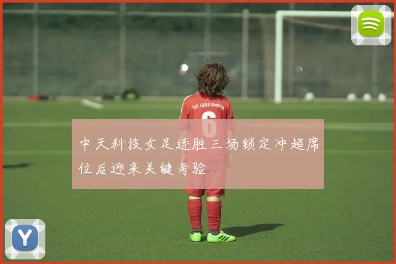 中天科技女足连胜三场锁定冲超席位后迎来关键考验