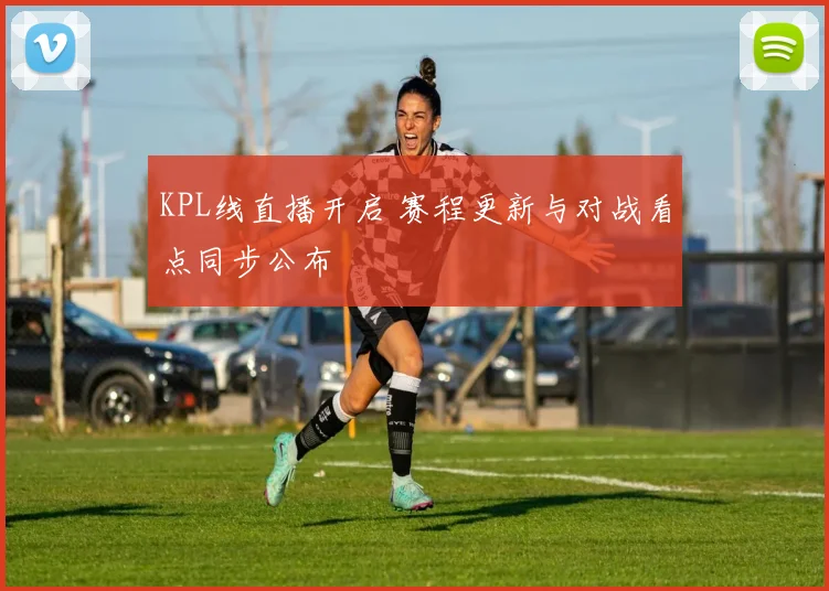 KPL线直播开启 赛程更新与对战看点同步公布